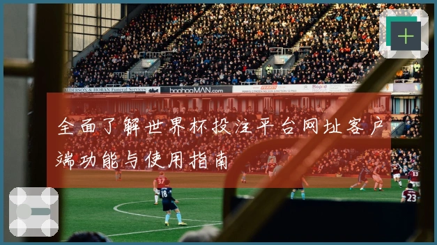 全面了解世界杯投注平台网址客户端功能与使用指南