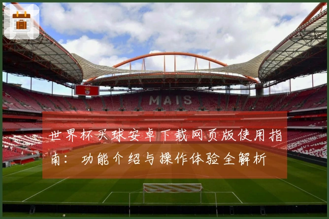 世界杯买球安卓下载网页版使用指南：功能介绍与操作体验全解析